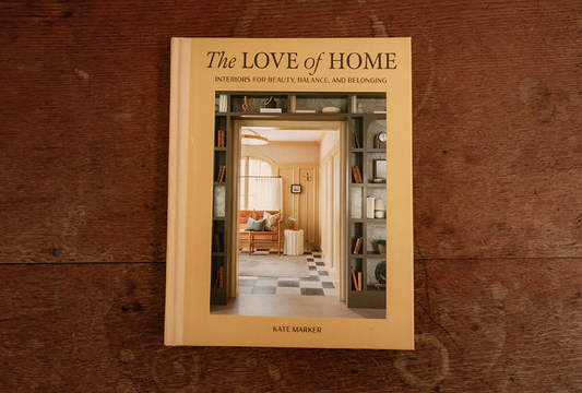 The Love of Home: Interiors for Beauty, Balance, and Belonging By: Kate Marker