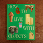 How to Live with Objects: A Guide to More Meaningful Interiors by  Monica Khemsurov (Author)